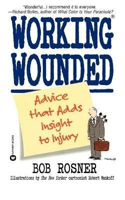 Working Wounded: Advice that Adds Insight to Injury - Bob Rosner - cover