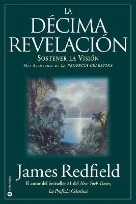 La Décima Revelacion: Sostener La Vision Mas Adventuras de la Profecia Celestina - James Redfield - cover