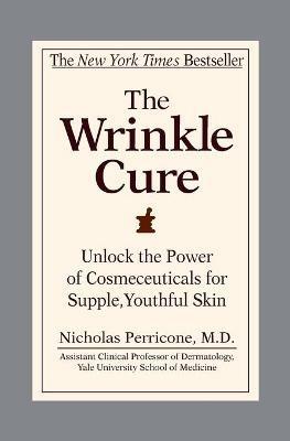 The Wrinkle Cure: Unlock the Power of Cosmeceuticals for Supple, Youthful Skin - Nicholas Perricone - cover