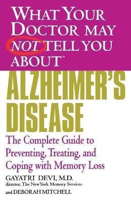 What Your Dr... Alzheimer's Disease: Preventing, Treating and Coping with Memory Loss - Gayatri Devi - cover
