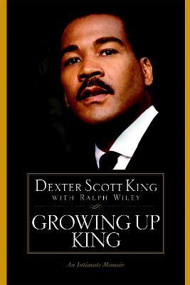 Growing Up King: An Intimate Memoir - Dexter Scott King,Ralph Wiley - cover