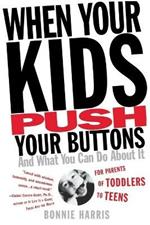 When Your Kids Push Your Buttons: And What You Can Do about It