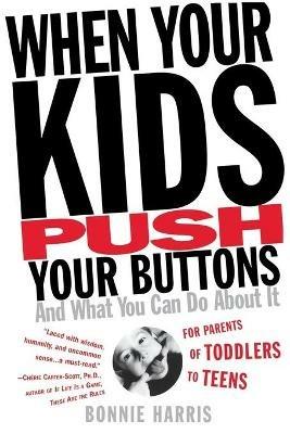 When Your Kids Push Your Buttons: And What You Can Do about It - Bonnie Harris - cover