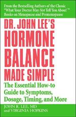 Dr John Lee's Hormone Balance Made Simple: The Essential How-to Guide to Symptoms, Dosage, Timing, and More