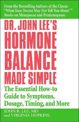 Dr John Lee's Hormone Balance Made Simple: The Essential How-to Guide to Symptoms, Dosage, Timing, and More - John R. Lee,Virginia Hopkins - cover