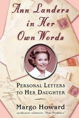 Ann Landers in Her Own Words: Personal Letters to Her Daughter - Margo Howard - cover