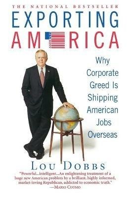 Exporting America: Why Corporate Greed is Shipping Jobs Overseas - Lou Dobbs - cover