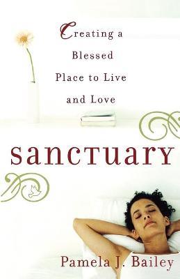 Sanctuary: Creating a Blessed Place to Live and Love - Pamela J. Bailey - cover