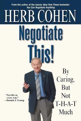 Negotiate This!: By Caring, but not t-h-a-t much - Herb Cohen - cover