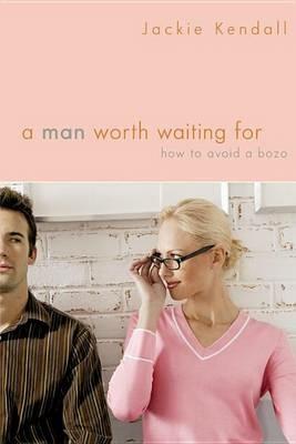 A Man Worth Waiting For: How to Avoid a Bozo - Jackie Kendall - cover