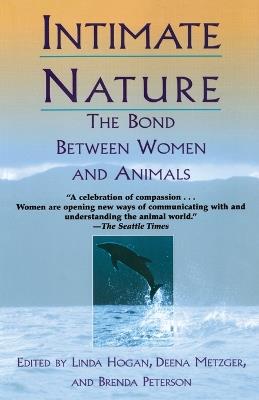 Intimate Nature: The Bond Between Women and Animals - Linda Hogan,Deena Metzger,Brenda Peterson - cover