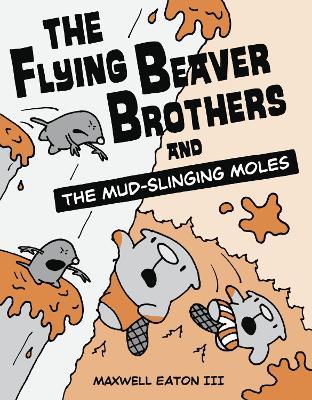 The Flying Beaver Brothers and the Mud-Slinging Moles: (A Graphic Novel) - Maxwell Eaton - cover