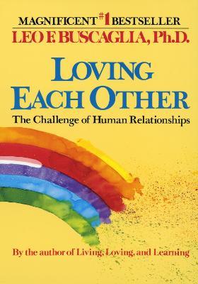 Loving Each Other: The Challenge of Human Relationships - Leo F. Buscaglia - cover