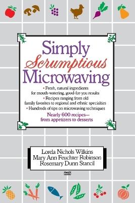 Simply Scrumptious Microwaving: A Collection of Recipes from Simple Everyday to Elegant Gourmet Dishes: A Cookbook - Lorela N. Wilkins - cover