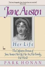 Jane Austen:  Her Life: The Definitive Portrait of Jane Austen: Her Life, Her Art, Her Family, Her World