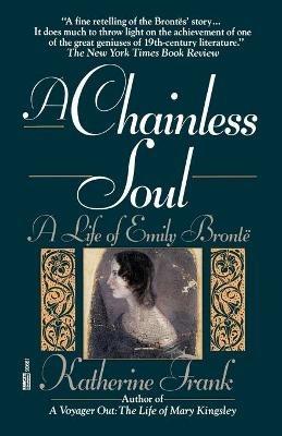 A Chainless Soul: A Life of Emily Bronte - Katherine Frank - cover