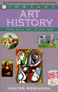 Instant Art History: From Cave Art to Pop Art - Walter Robinson - cover