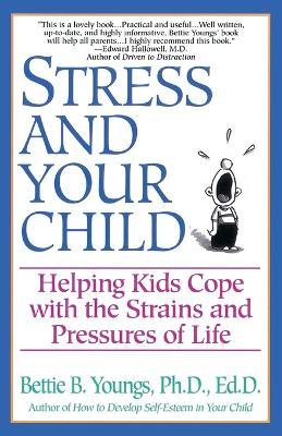 Stress and Your Child: Helping Kids Cope with the Strains and Pressures of Life - Bettie B. Youngs - cover