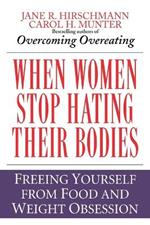 When Women Stop Hating Their Bodies: Freeing Yourself from Food and Weight Obsession