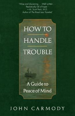 How to Handle Trouble: A Guide to Peace of Mind - John Carmody - cover