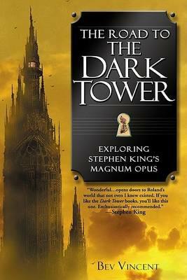 The Road to the Dark Tower: Exploring Stephen King's Magnum Opus - Bev Vincent - cover