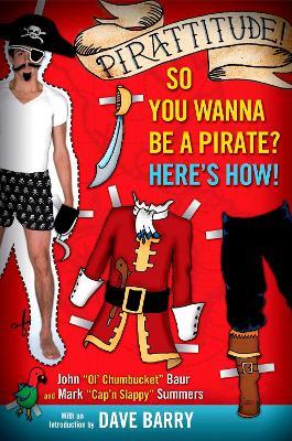 Pirattitude!: So you Wanna Be a Pirate?: Here's How! - John Baur,Mark Summers - cover