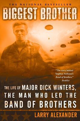 Biggest Brother: The Life Of Major Dick Winters, The Man Who Led The Band of Brothers - Larry Alexander - cover