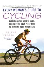 Every Woman's Guide to Cycling: Everything You Need to Know, From Buying Your First Bike to Winning Your First Race