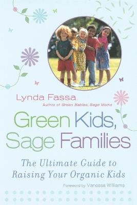 Green Kids, Sage Families: The Ultimate Guide to Raising Your Organic Kids - Fassa Lynda,Vanessa Williams - cover