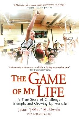 The Game of My Life: A True Story of Challenge, Triumph, and Growing Up Autistic - Jason "J-Mac" McElwain,Daniel Paisner - cover