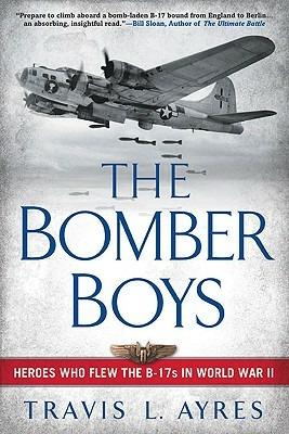 The Bomber Boys: Heroes Who Flew the B-17s in World War II - Travis L. Ayres - cover