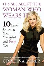It's All about the Woman Who Wears It: 10 Laws for Being Smart, Successful, and Sexy Too