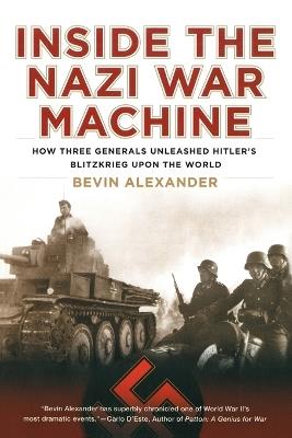 Inside the Nazi War Machine: How Three Generals Unleashed Hitler's Blitzkrieg Upon the World - Bevin Alexander - cover