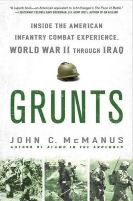 Grunts: Inside the American Infantry Combat Experience, World War II Through Iraq - John C. McManus - cover