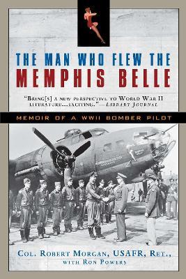 The Man Who Flew the Memphis Belle: Memoir of a WWII Bomber Pilot - Robert Morgan,Ron Powers - cover