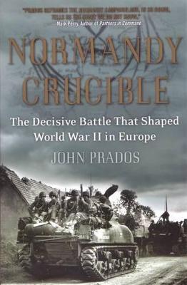 Normandy Crucible: The Decisive Battle that Shaped World War II in Europe - John Prados - cover