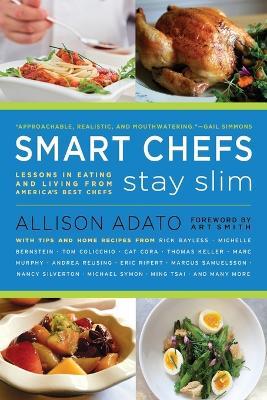 Smart Chefs Stay Slim: Lessons in Eating and Living From America's Best Chefs - Allison Adato - cover