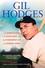 Gill Hodges: The Brooklyn Bims, The Miracle Mets, and the Ex traordinary Life of a Baseball Legend: The Brooklyn Bums, The Miracle Mets, and the Extraordinary Life of a Bas eball Legend