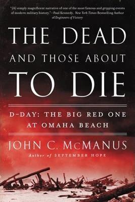 The Dead and Those About to Die: D-Day: The Big Red One at Omaha Beach - John C. McManus - cover