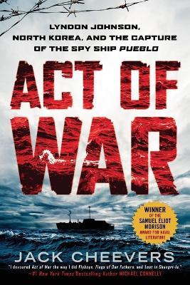 Act of War: Lyndon Johnson, North Korea, and the Capture of the Spy Ship Pueblo - Jack Cheevers - cover