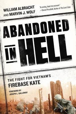 Abandoned In Hell: The Fight for Vietnam's Firebase Kate - William Albracht,Marvin Wolf - cover