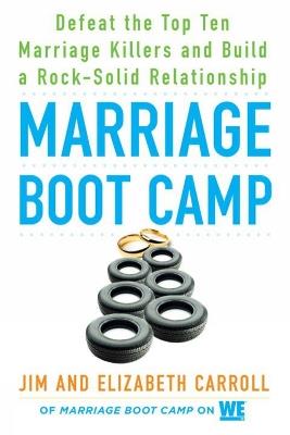 Marriage Boot Camp: Defeat the Top 10 Marriage Killers and Build a Rock-Solid Relationship - Elizabeth Carroll,James Carroll - cover