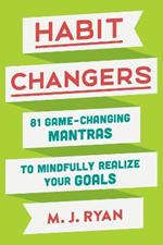 Habit Changers: 81 Game-Changing Mantras to Mindfully Realize Your Goals