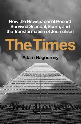 The Times: How the Newspaper of Record Survived Scandal, Scorn, and the Transformation of Journalism - Adam Nagourney - cover