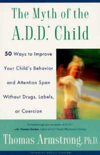 The Myth of the a.D.D. Child: 50 Ways to Improve Your Child's Behaviou R And Attention Span Without Drugs - cover