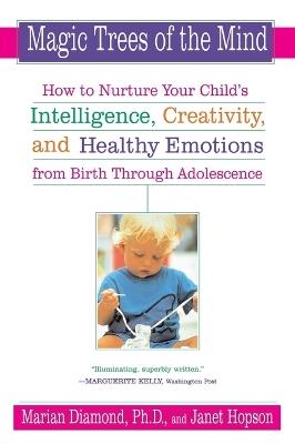 Magic Trees of the Mind: How to Nurture Your Child's Intelligence, Creativity, and Healthy Emotions from Birth Through Adolescence - Marian Diamond,Janet Hopson - cover