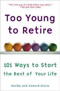 Too Young to Retire: An Off-The Road Map to the Rest of Your Life - Marika Stone,Howard Stone - cover