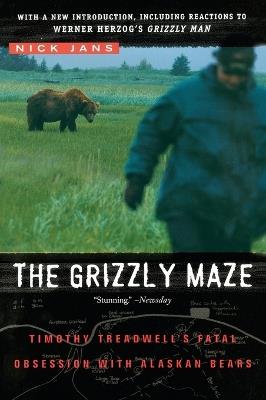 The Grizzly Maze: Timothy Treadwell's Fatal Obsession with Alaskan Bears - Nick Jans - cover