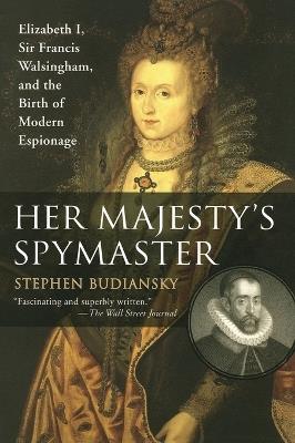 Her Majesty's Spymaster: Elizabeth I, Sir Francis Walsingham, and the Birth of Modern Espionage - Stephen Budiansky - cover