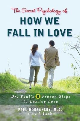 The Secret Psychology of How We Fall in Love: Dr. Paul's 9 Proven Steps to Lasting Love - Paul Dobransky - cover